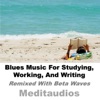 Blues Music for Studying, Working, And Writing (Remixed with Beta Waves), 2016