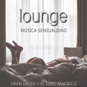 Lounge Música Sensualidad: Gran Deseo y el Sexo Tántrico, La Música de Romántica Jazz, Música para Hacer el Amor, Sonidos para Masaje Erotico artwork