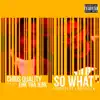 So What (feat. Erk Tha Jerk) - Single album lyrics, reviews, download