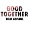 Good Together (toyboy & Robin Remix) - Tom Aspaul letra