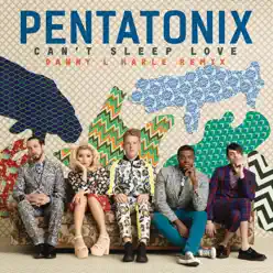 Can't Sleep Love (Danny L Harle Remix) - Single - Pentatonix