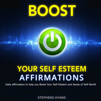 Stephens Hyang - Boost Your Self-Esteem Affirmations: Daily Affirmation to Help You Boost Your Self-Esteem and Sense of Self-Worth (Unabridged) artwork