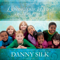 Danny Silk - Loving Our Kids on Purpose: Making a Heart-to-Heart Connection (Unabridged) artwork