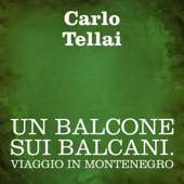Un balcone sui Balcani: Viaggio in Montenegro - Carlo Tellai