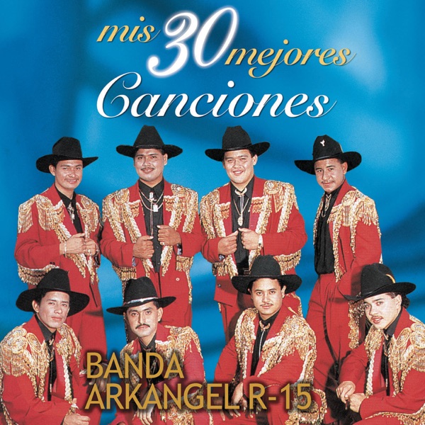 Banda Arkangel R 15 Banda Arkángel R 15 Mis 30 Mejores Canciónes Itunes Plus Aac M4a Album 6150