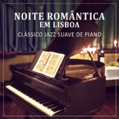 Noite Romântica em Lisboa: Clássico Jazz Suave de Piano - Músicas Instrumentais para Relaxamento, Sons Sensuais, Soft Jazz, Instrumental Music artwork