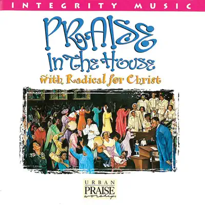 Praise In the House - Radical for Christ Praise In the House - Radical for Christ