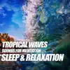 Tropical Waves Sounds for Meditation, Sleep & Relaxation album lyrics, reviews, download