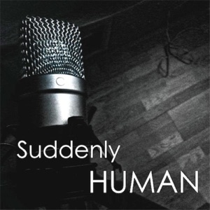 SuddenlyHuman: An open discussion about life and the world