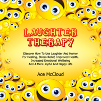 Ace McCloud - Laughter Therapy: Discover How to Use Laughter and Humor for Healing, Stress Relief, Improved Health, Increased Emotional Wellbeing and a More Joyful and Happy Life (Unabridged) artwork