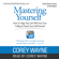 Corey Wayne - Mastering Yourself: How to Align Your Life with Your True Calling & Reach Your Full Potential (Unabridged)