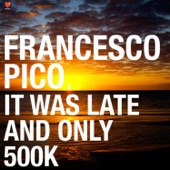 Francesco Pico - It Was Late & Only 100K