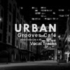 Urban Grooves Cafe (Modern Urban Cafe & Bar Vocal Tracks), 2018