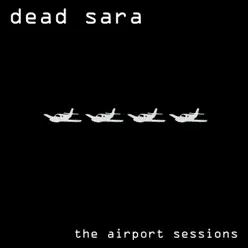 The Airport Sessions (Remastered 2016) - Dead Sara