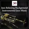 30 Jazz Relaxing Background: Instrumental Jazz Music, Dinner Party, Coffee Break, Easy Listening, Deep Detente, Relaxation Theraphy, Smooth Jazz Lounge album lyrics, reviews, download