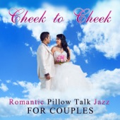 Cheek to Cheek: Romantic Pillow Talk Jazz for Couples, Dinner Music, Background Music Together Listening, Soothing & Relaxing artwork