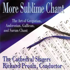 More Sublime Chant: The Art of Gregorian, Ambrosian, Gallican & Sarum Chant by The Cathedral Singers & Richard Proulx album reviews, ratings, credits