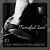 Mindful Sex - 40 Tracks, Immerse in Physical Sensations, New World of Pleasure & Connection Between Lovers album lyrics, reviews, download