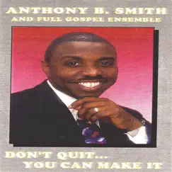 Don't Quit... You Can Make It by Anthony B. Smith, Full Gospel Ensemble & Committed album reviews, ratings, credits