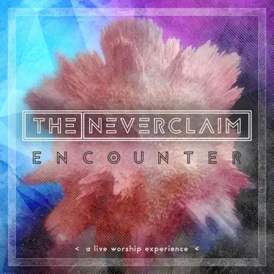 Encounter: A Live Worship Experience - The Neverclaim