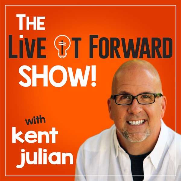 The Live It Forward Show with Kent Julian | Success | High Performance | Personal Development | E+R=O | Professional Speaker