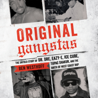 Ben Westhoff - Original Gangstas: The Untold Story of Dr. Dre, Eazy-E, Ice Cube, Tupac Shakur, and the Birth of West Coast Rap (Unabridged) artwork