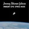 Stream & download Journey Between Galaxies: Ambient Epic Space Music – Cosmic Soundscapes for Sleep, Yoga, Relax and Study