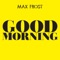Good Morning - Max Frost lyrics