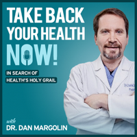 Take Back Your Health NOW! with Dr Dan Margolin podcast