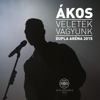 Veletek vagyunk / Dupla Aréna 2015 - Ákos