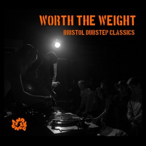 Worth the Weight: Bristol Dubstep Classics (Legacy Edition)