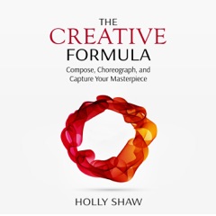 The Creative Formula: Compose, Choreograph, and Capture Your Masterpiece (Unabridged)