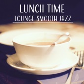 Lunch Time - Lounge Smooth Jazz, Brunch Bossa Nova Music, Romantic Dinner for Two, Family Meal, Restaurant Background Music, Cocktail & Tea Party artwork