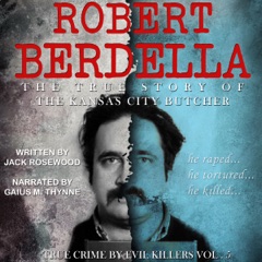 Robert Berdella: The True Story of The Kansas City Butcher: True Crime by Evil Killers, Book 5 (Unabridged)
