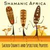 Shamanic Africa: Sacred Chants and Spiritual Prayers, 30 Rhythms of African Tribe album lyrics, reviews, download