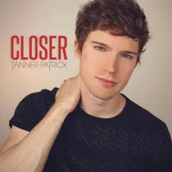 Closer - Single - Tanner Patrick Closer - Single - Tanner Patrick