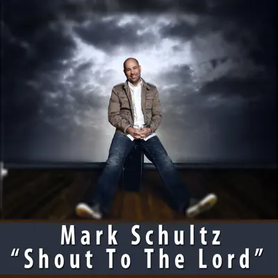 Shout to the Lord - Single - Mark Schultz