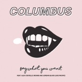 Columbus - Say What You Want (feat. Alex Costello & Jordan Black)