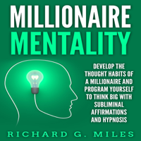 Richard G. Miles - Millionaire Mentality: Develop the Thought Habits of a Millionaire and Program Yourself to Think Big with Subliminal Affirmations and Hypnosis (Original Staging) artwork