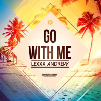 Go with Me (Summer Radio Mix) - Single by Lexxx Andrew album reviews, ratings, credits