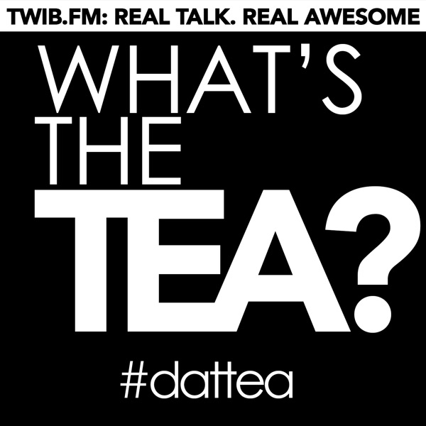 What's The Tea | @TheTWIBularity