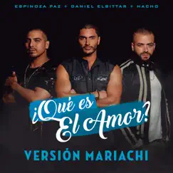 ¿Qué Es El Amor? (Versión Mariachi) - Single by Daniel Elbittar, Espinoza Paz & Nacho album reviews, ratings, credits