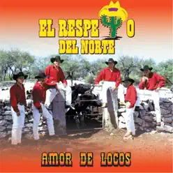 Amor de Locos - El Respeto Del Norte Amor de Locos - El Respeto Del Norte