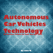 Autonomous Car Vehicles Technology: Driverless Future in Your Garage (Unabridged)