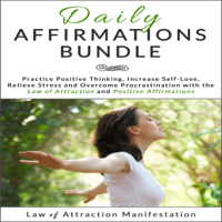 Law of Attraction Manifestation - Daily Affirmations Bundle: Practice Positive Thinking, Increase Self-Love, Relieve Stress and Overcome Procrastination with the Law of Attraction and Positive Affirmations (Unabridged) artwork