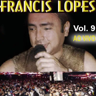 Francis Lopes, Vol. 9 (Ao Vivo) - Francis Lopes Francis Lopes, Vol. 9 (Ao Vivo) - Francis Lopes