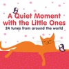 A Quiet Moment with the Little Ones (24 Tunes from Around the World)