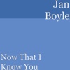 Jan Boyle - Now That I Know You