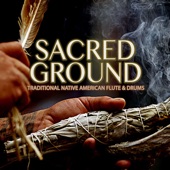 Sacred Ground: Traditional Native American Flute & Drums