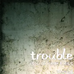 It's a Heartless World - Trouble It's a Heartless World - Trouble